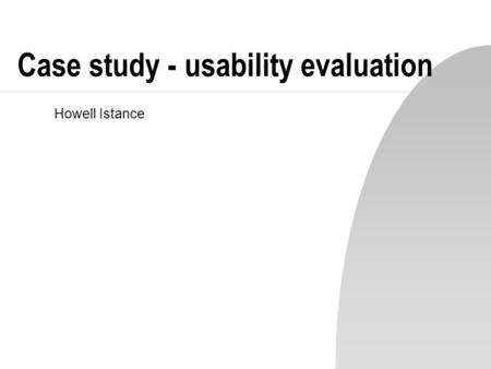 Case study - usability evaluation Howell Istance.