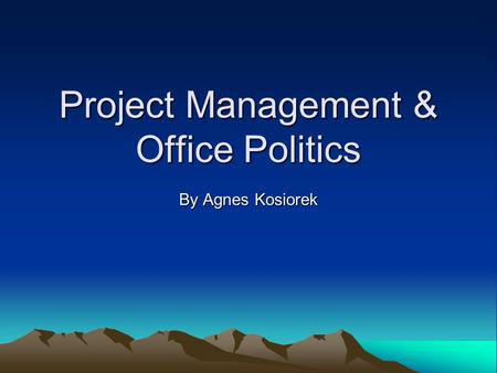 Project Management & Office Politics By Agnes Kosiorek.