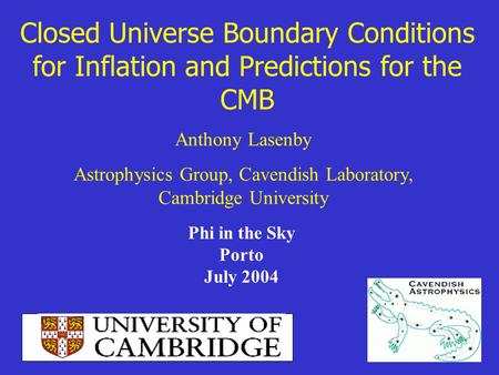 Closed Universe Boundary Conditions for Inflation and Predictions for the CMB Anthony Lasenby Astrophysics Group, Cavendish Laboratory, Cambridge University.
