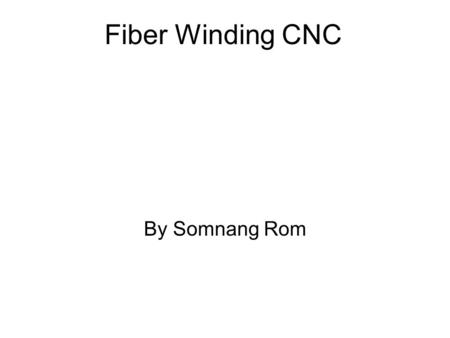 Fiber Winding CNC By Somnang Rom. Background The main focus of this project is to design and create a small-scale fiber winding machine to produce composite.
