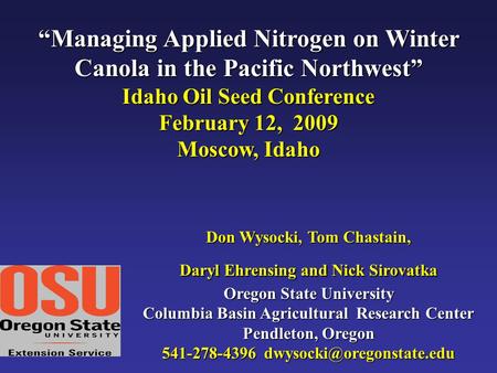 “Managing Applied Nitrogen on Winter Canola in the Pacific Northwest” Idaho Oil Seed Conference February 12, 2009 Moscow, Idaho Don Wysocki, Tom Chastain,