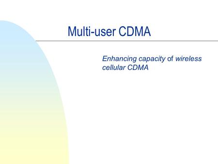 Multi-user CDMA Enhancing capacity of wireless cellular CDMA.