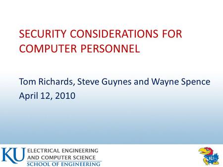 SECURITY CONSIDERATIONS FOR COMPUTER PERSONNEL Tom Richards, Steve Guynes and Wayne Spence April 12, 2010.