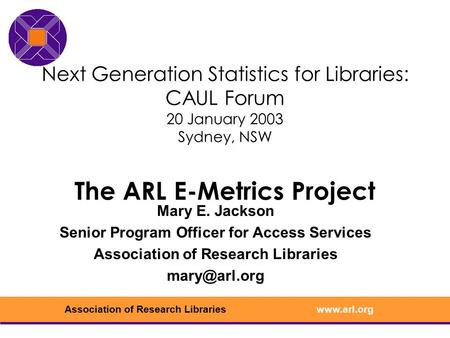 Www.arl.orgAssociation of Research Libraries Next Generation Statistics for Libraries: CAUL Forum 20 January 2003 Sydney, NSW The ARL E-Metrics Project.