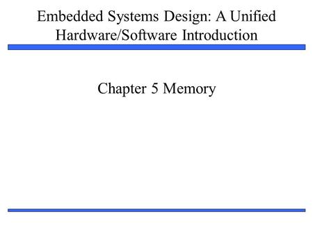 Embedded Systems Design: A Unified Hardware/Software Introduction 1 Chapter 5 Memory.