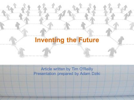 Inventing the Future Article written by Tim O'Reilly Presentation prepared by Adam Dziki.