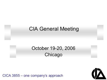 CICA 3855 – one company’s approach CIA General Meeting October 19-20, 2006 Chicago.