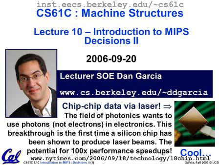 CS61C L10 Introduction to MIPS : Decisions II (1) Garcia, Fall 2006 © UCB Lecturer SOE Dan Garcia www.cs.berkeley.edu/~ddgarcia inst.eecs.berkeley.edu/~cs61c.