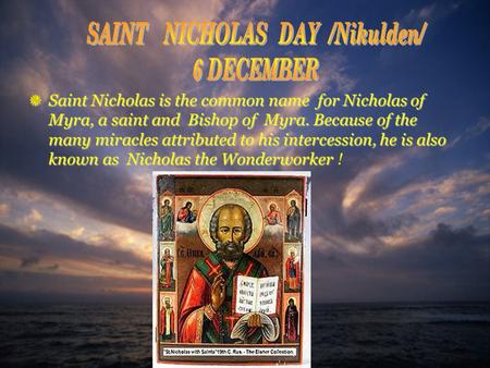 Saint Nicholas is the common name for Nicholas of Myra, a saint and Bishop of Myra. Because of the many miracles attributed to his intercession, he is.