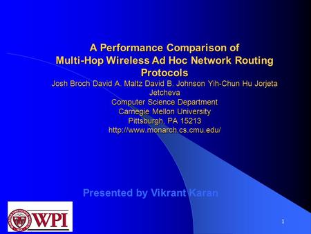 1 A Performance Comparison of Multi-Hop Wireless Ad Hoc Network Routing Protocols Josh Broch David A. Maltz David B. Johnson Yih-Chun Hu Jorjeta Jetcheva.