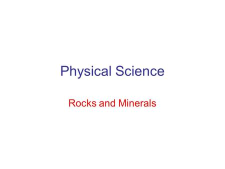 Physical Science Rocks and Minerals. Rocks Igneous rocks – Formed by the cooling and crystallization of hot molten rock called magma Igneous means – formed.