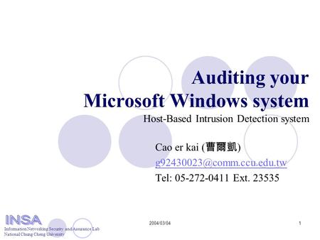 Information Networking Security and Assurance Lab National Chung Cheng University 2004/03/041 Auditing your Microsoft Windows system Host-Based Intrusion.