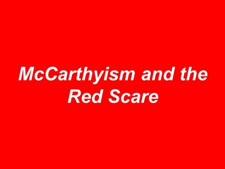McCarthyism and the Red Scare. Nothing new A. Mitchell Palmer Mass Hysteria –Terrorist attacks (Wall St.) –Deportations.