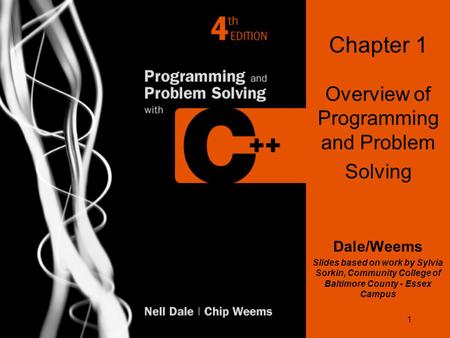 1 Chapter 1 Overview of Programming and Problem Solving Dale/Weems Slides based on work by Sylvia Sorkin, Community College of Baltimore County - Essex.
