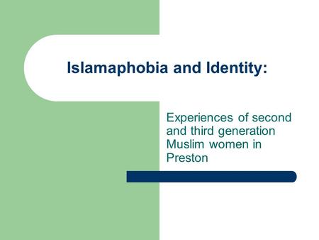 Islamaphobia and Identity: Experiences of second and third generation Muslim women in Preston.