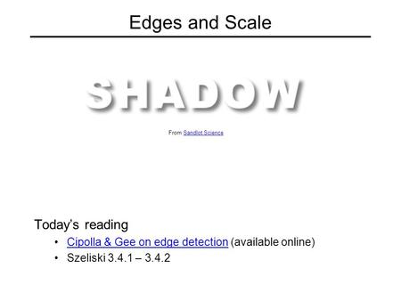Edges and Scale Today’s reading Cipolla & Gee on edge detection (available online)Cipolla & Gee on edge detection Szeliski 3.4.1 – 3.4.2 From Sandlot ScienceSandlot.
