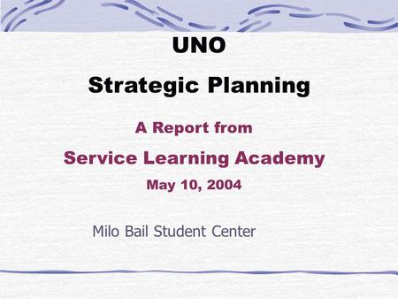 Milo Bail Student Center A Report from Service Learning Academy May 10, 2004 UNO Strategic Planning.