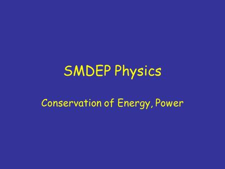 SMDEP Physics Conservation of Energy, Power. Friday’s Mechanics Quiz No calculators needed/allowed Don’t memorize formulas –Any formulas needed will be.