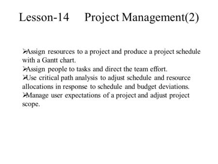  Assign resources to a project and produce a project schedule with a Gantt chart.  Assign people to tasks and direct the team effort.  Use critical.