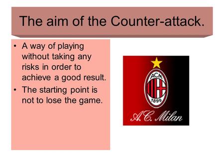 The aim of the Counter-attack. A way of playing without taking any risks in order to achieve a good result. The starting point is not to lose the game.