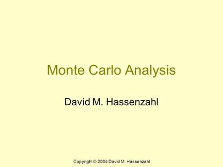 Copyright © 2004 David M. Hassenzahl Monte Carlo Analysis David M. Hassenzahl.