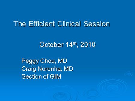 The Efficient Clinical Session October 14 th, 2010 Peggy Chou, MD Craig Noronha, MD Section of GIM.