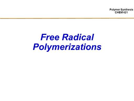 Polymer Synthesis CHEM 421 Free Radical Polymerizations.