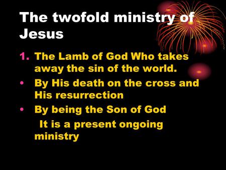 The twofold ministry of Jesus 1.The Lamb of God Who takes away the sin of the world. By His death on the cross and His resurrection By being the Son of.