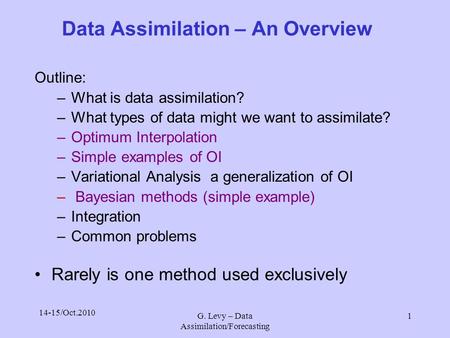 14-15/Oct.2010 G. Levy – Data Assimilation/Forecasting 1 Data Assimilation – An Overview Outline: –What is data assimilation? –What types of data might.