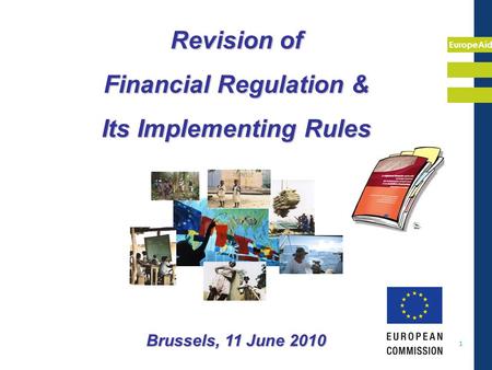 EuropeAid 1 Revision of Financial Regulation & Its Implementing Rules Brussels, 11 June 2010.