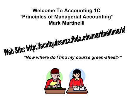 Welcome To Accounting 1C “Principles of Managerial Accounting” Mark Martinelli “Now where do I find my course green-sheet?”