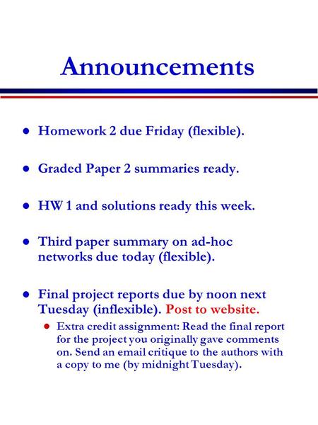 Announcements Homework 2 due Friday (flexible). Graded Paper 2 summaries ready. HW 1 and solutions ready this week. Third paper summary on ad-hoc networks.
