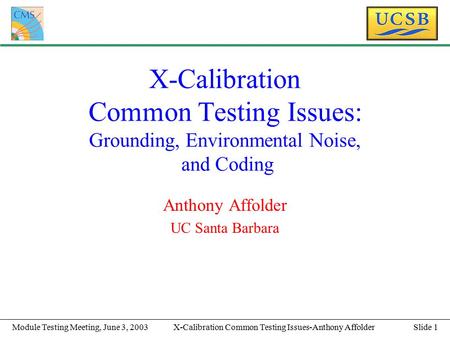 Slide 1X-Calibration Common Testing Issues-Anthony AffolderModule Testing Meeting, June 3, 2003 X-Calibration Common Testing Issues: Grounding, Environmental.