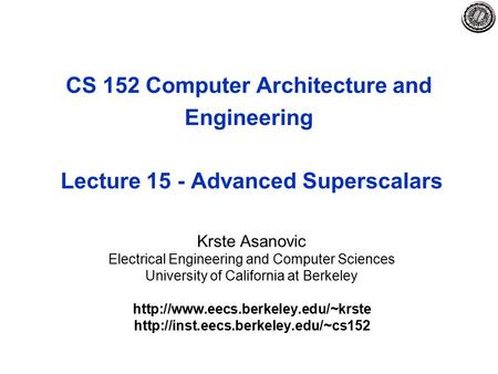 CS 152 Computer Architecture and Engineering Lecture 15 - Advanced Superscalars Krste Asanovic Electrical Engineering and Computer Sciences University.