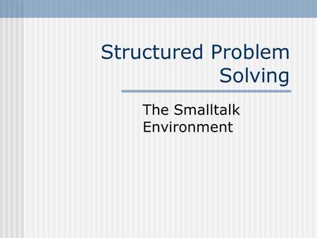 Structured Problem Solving The Smalltalk Environment.