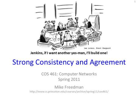 Strong Consistency and Agreement COS 461: Computer Networks Spring 2011 Mike Freedman  1 Jenkins,