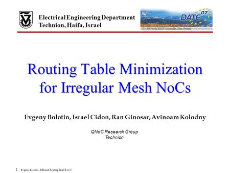 1 Evgeny Bolotin – Efficient Routing, DATE 2007 Routing Table Minimization for Irregular Mesh NoCs Evgeny Bolotin, Israel Cidon, Ran Ginosar, Avinoam Kolodny.