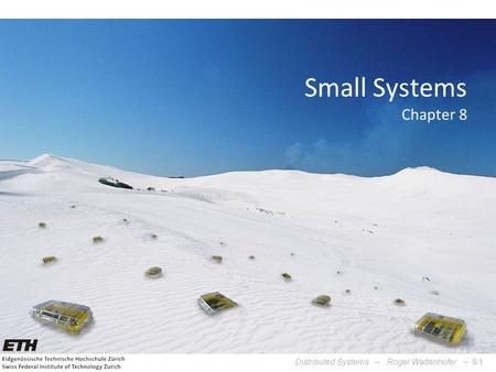 Distributed Systems – Roger Wattenhofer –8/1 Small Systems Chapter 8.