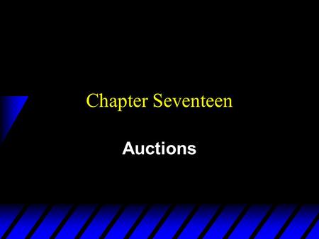 Chapter Seventeen Auctions. Who Uses Auctions? u Owners of art, cars, stamps, machines, mineral rights etc. u Q: Why auction? u A: Because many markets.