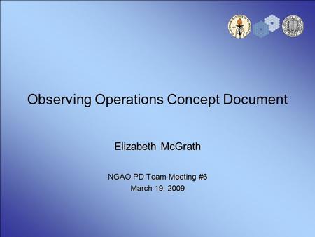 Observing Operations Concept Document Elizabeth McGrath NGAO PD Team Meeting #6 March 19, 2009.