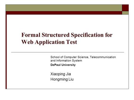 Formal Structured Specification for Web Application Test School of Computer Science, Telecommunication and Information System DePaul University Xiaoping.