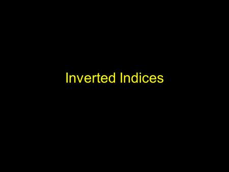 Inverted Indices. Inverted Files Definition: an inverted file is a word-oriented mechanism for indexing a text collection in order to speed up the searching.