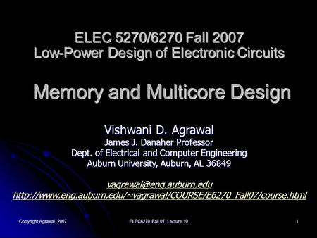 Copyright Agrawal, 2007 ELEC6270 Fall 07, Lecture 10 1 ELEC 5270/6270 Fall 2007 Low-Power Design of Electronic Circuits Memory and Multicore Design Vishwani.