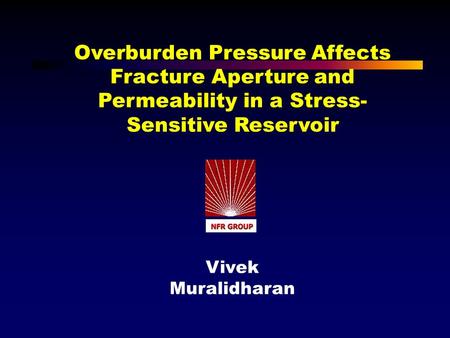 Overburden Pressure Affects Fracture Aperture and Permeability in a Stress- Sensitive Reservoir Vivek Muralidharan.