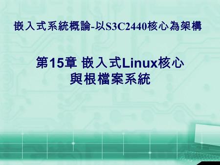 嵌入式系統概論 - 以 S3C2440 核心為架構 第 15 章 嵌入式 Linux 核心 與根檔案系統.