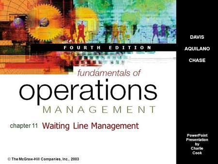F O U R T H E D I T I O N Waiting Line Management © The McGraw-Hill Companies, Inc., 2003 chapter 11 DAVIS AQUILANO CHASE PowerPoint Presentation by Charlie.
