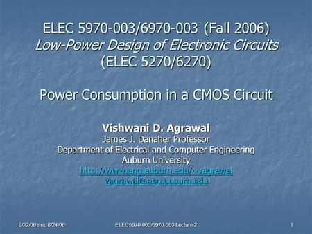 8/22/06 and 8/24/06 ELEC5970-003/6970-003 Lecture 2 1 ELEC 5970-003/6970-003 (Fall 2006) Low-Power Design of Electronic Circuits (ELEC 5270/6270) Power.