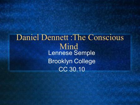 Daniel Dennett :The Conscious Mind Lennese Semple Brooklyn College CC 30.10.