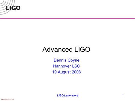 G0300399-00-D LIGO Laboratory1 Advanced LIGO Dennis Coyne Hannover LSC 19 August 2003.