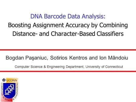 DNA Barcode Data Analysis: Boosting Assignment Accuracy by Combining Distance- and Character-Based Classifiers Bogdan Paşaniuc, Sotirios Kentros and Ion.